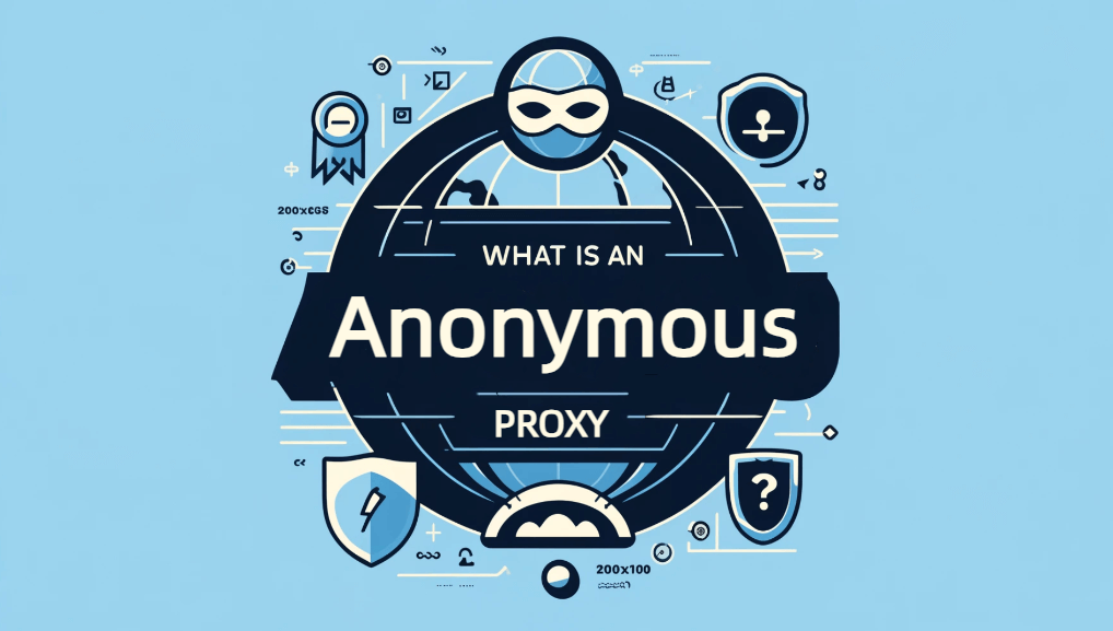 What is Anonymous Proxy? Things You Should Know - Blog - IPOASIS